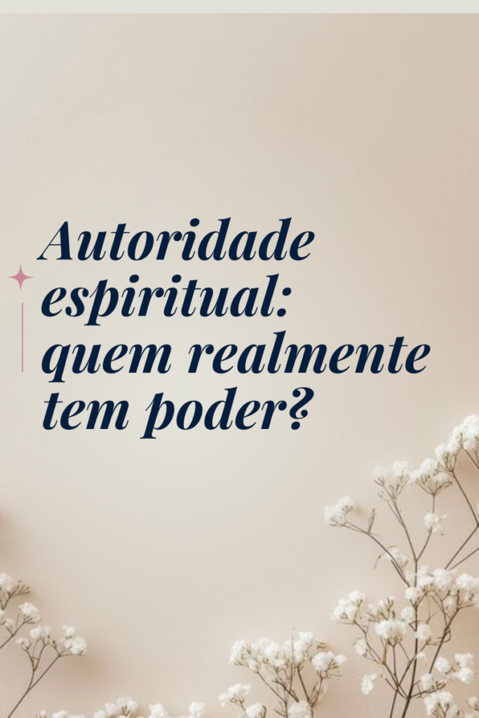 Autoridade-espiritual-quem-realmente-tem-poder-683x1024 Autoridade espiritual: quem realmente tem poder?